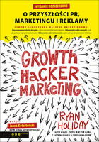 Growth Hacker Marketing Wydanie rozszerzone O przyszłości PR, marketingu i reklamy