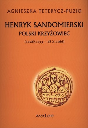 Henryk Sandomierski. Polski krzyżowiec (1126/1133 - 18 X 1166)