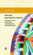 Historia jako wiedza lokalna `Antropologiczne przesunięcie` w badaniach nad historiografią PRL