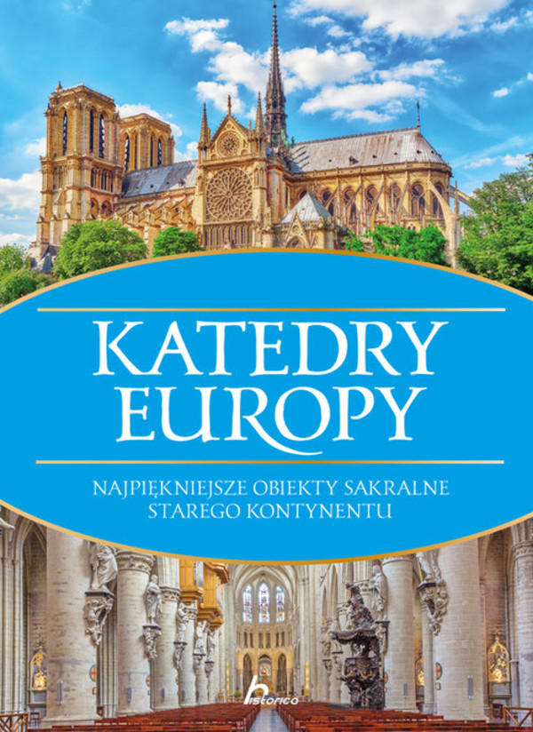 Historica. Katedry Europy Najpiękniejsze obiekty sakralne starego kontynentu