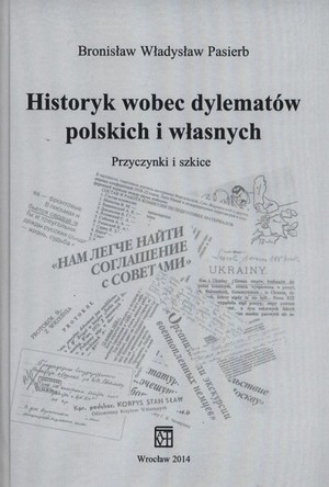 Historyk wobec dylematów polskich i własnych Przyczynki i szkice