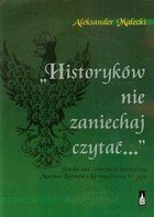 Historyków nie zaniechaj czytać... Studia nad twórczością historyczną Marcina Kromera i jej renesansową recepcją