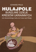 Hulaj pole Burzliwe dzieje kresów ukrainnych (od słowiańskiego świtu do Cudu nad Wisłą)