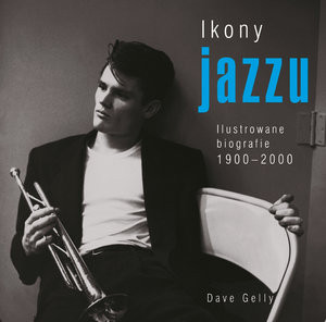 Ikony jazzu Ilustrowane biografie 1900-2000