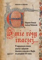 Imię róży inaczej... W tajemniczym świecie pisarzy i rękopisów klasztoru cystersów w Mogile do początków XVI w.