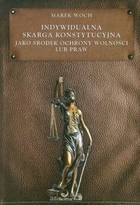 Indywidualna skarga konstytucyjna jako środek ochrony wolności lub praw
