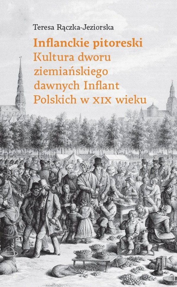 Inflandzkie pitoreski Kultura dworu ziemiańskiego dawnych Inflant Polskich w XIX wieku
