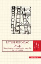 Interpretować dalej Najważniejsze polskie książki poetyckie lat 1945-1989