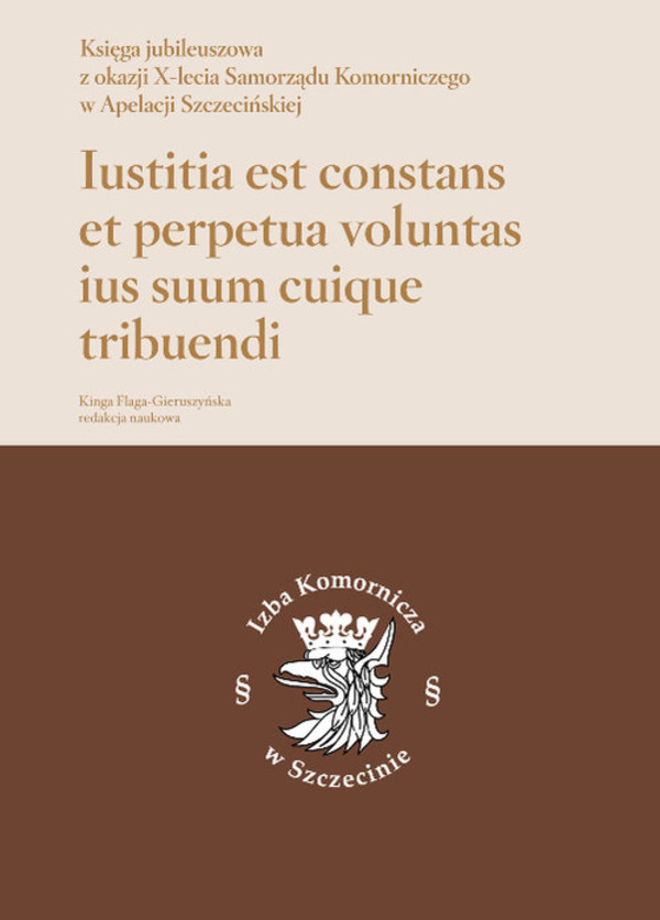 Iustitia est constans et perpetua voluntas ius suum cuique tribuendi Księga jubileuszowa z okazji X-lecia Samorządu Komorniczego w Apelacji Szczecińskiej.