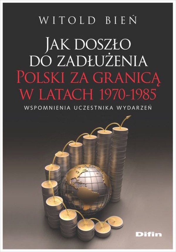 Jak doszło do zadłużenia Polski za granicą w latach 1970-1985 Wspomnienia uczestnika wydarzeń