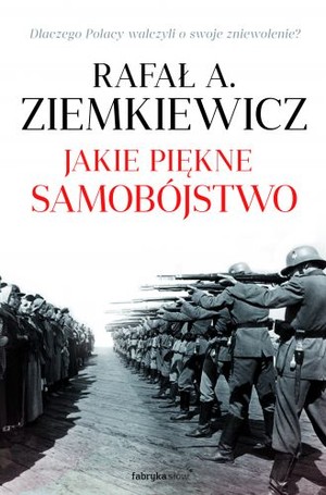 Jakie piękne samobójstwo Dlaczego Polacy walczyli o swoje zniewolenie? Historia Okiem Ziemkiewicza