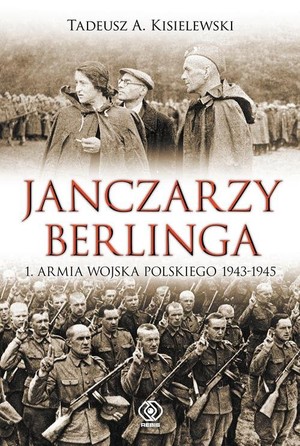JANCZARZY BERLINGA 1. Armia Wojska Polskiego 1943-1945