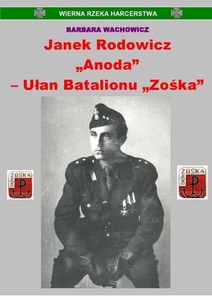 Janek Rodowicz `Anoda` - Ułan batalionu `Zośka` Wierna rzeka harcerstwa
