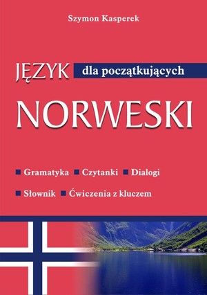 Język norweski dla początkujących Gramatyka, czytanki, dialogi, słownik, ćwiczenia z kluczem