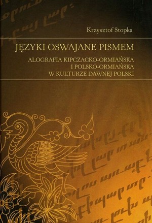 Języki oswajane pismem Alografia kipczacko-ormiańska i polsko-ormiańska w kulturze dawnej Polski