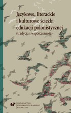Językowe, literackie i kulturowe ścieżki edukacji polonistycznej (tradycja i współczesność) - 17