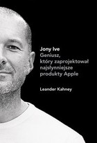 Jony Ive Geniusz, który zaprojektował najsłynniejsze produkty Apple