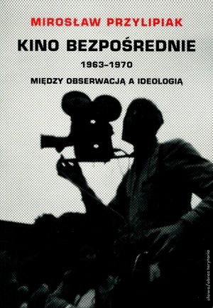 Kino bezpośrednie 1963-1970 Między obserwacją a ideologią