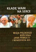 Kładę Wam na serce Wizja polskiego Kościoła Jana Pawła II i Benedykta XVI + CD