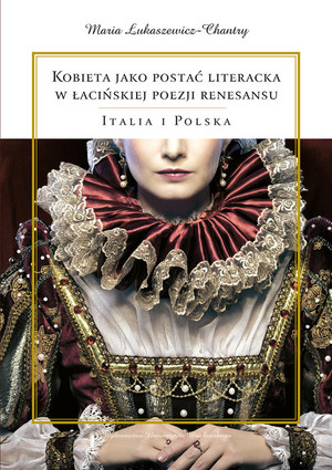 Kobieta jako postać literacka w łacińskiej poezji renesansu. Italia i Polska