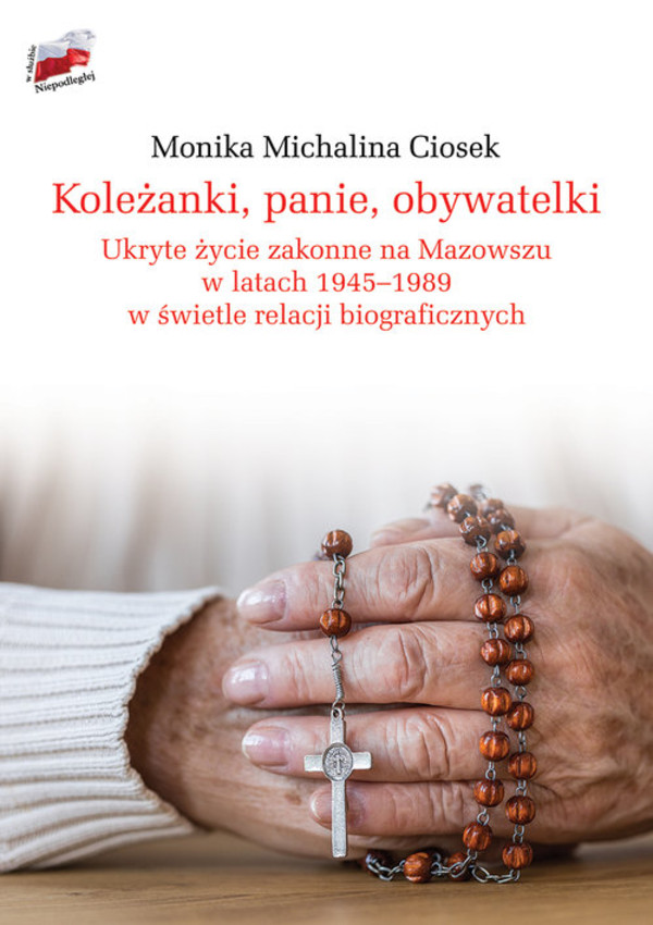 Koleżanki, panie, obywatelki Ukryte życie zakonne na Mazowszu w latach 1945-1989 w świetle relacji biograficznych
