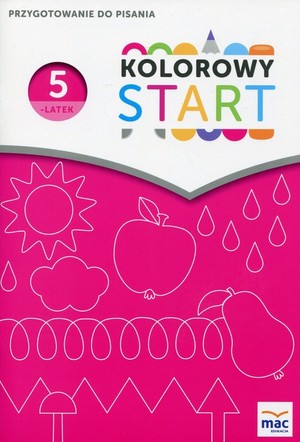 Kolorowy Start. Pięciolatek Przygotowanie do pisania