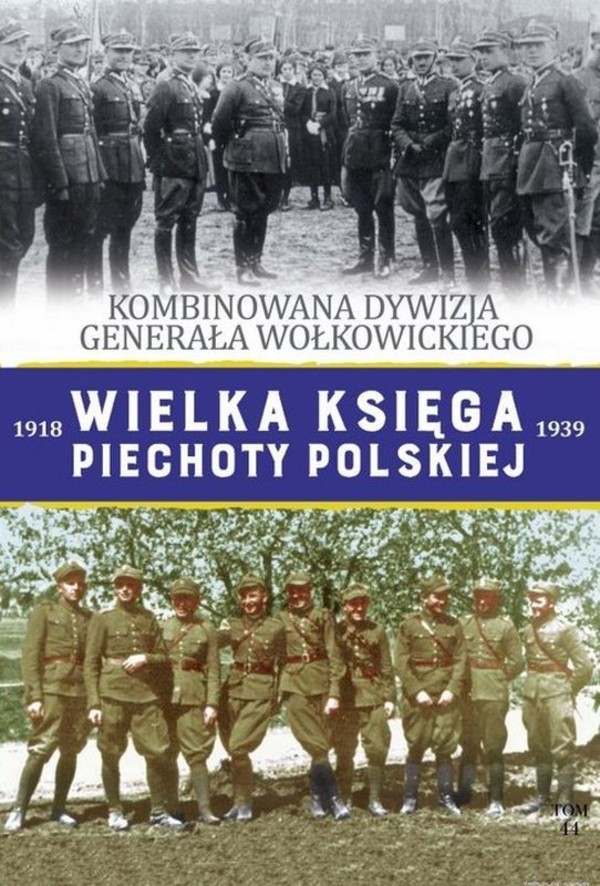 Kombinowana dywizja generała Wołkowickiego Wielka Księga Piechoty Polskiej 1918-1939, Tom 44