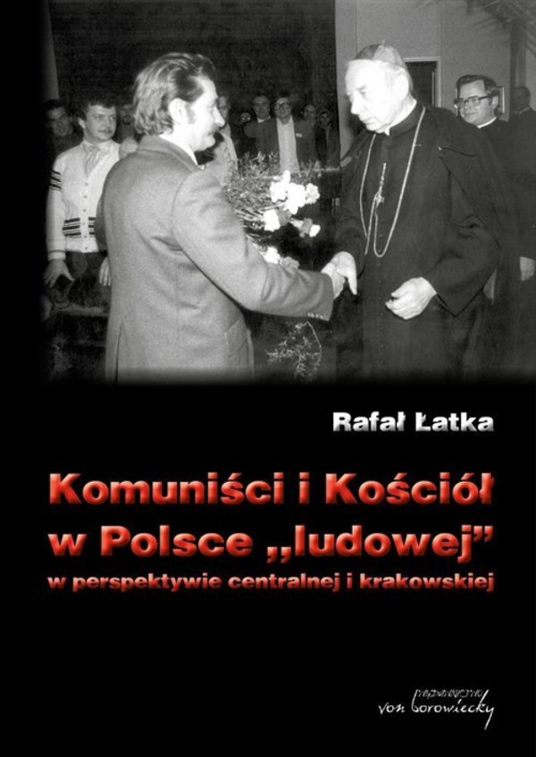 Komuniści i Kościół w Polsce `ludowej` w perspektywie centralnej i krakowskiej