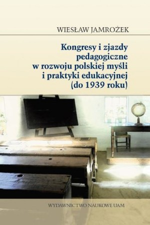 Kongresy i zjazdy pedagogiczne w rozwoju polskiej myśli i praktyki edukacyjnej (do 1939 roku)