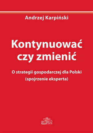 Kontynuować czy zmienić O strategii gospodarczej dla Polski (spojrzenie eksperta)