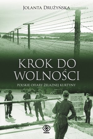 KROK DO WOLNOŚCI Polskie ofiary żelaznej kurtyny
