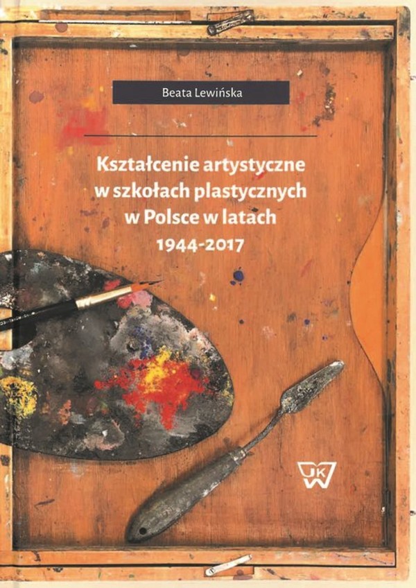 Kształcenie artystyczne w szkołach plastycznych w Polsce w latach 1944-2017