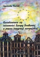 Kształtowanie się tozsamości Europy Środkowej a proces integracji europejskiej