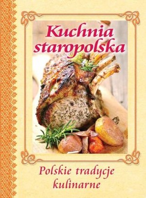 Kuchnia Staropolska Polskie tradycje kulinarne