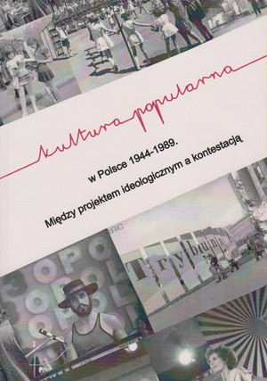 Kultura popularna w Polsce 1944-1989 Między projektem ideologicznym a kontestacją