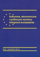 Kulturowe ekonomiczne i polityczne wymiary integracji europejskiej