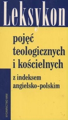 Leksykon pojęć teologicznych i kościelnych z indeksem angielsko - polskim