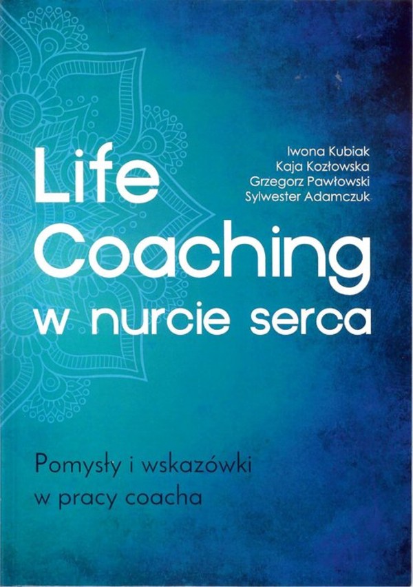 Life Coaching w nurcie serca Pomysły i wskazówki w pracy coacha