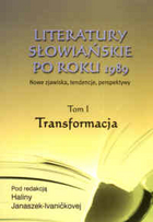 Literatury słowiańskie po roku 1989. Nowe zjawiska, tendencje, perspektywy. Tom I - Transformacja.