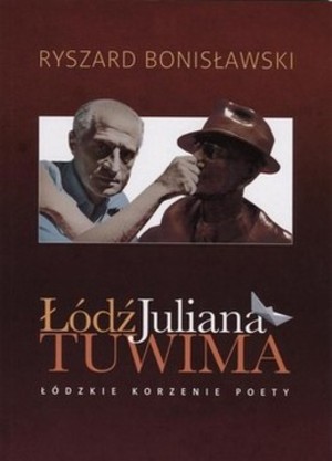 Łódź Juliana Tuwima Łódzkie korzenie poety