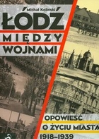 Łódź między wojnami. Opowieść o życiu miasta 1918-1939