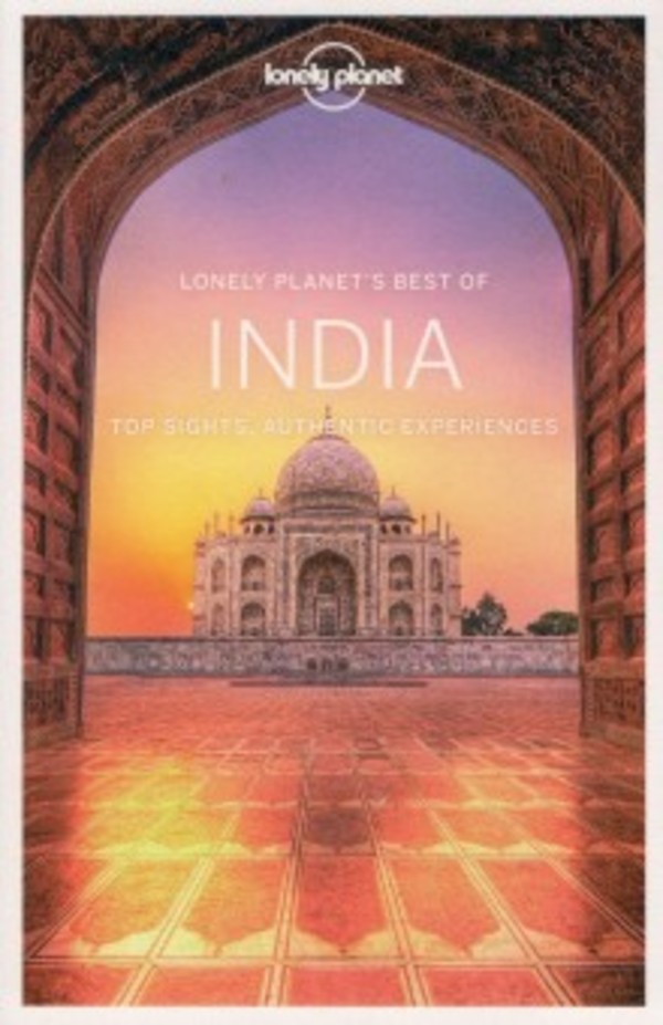 Lonely`s Planet Best of India Top Sights, Authentic Experiences