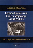 Lotnicy - Kawalerowie Orderu Wojennego Virtuti Militari. T.1. Wojna polsko-bolszewicka 1919-1920