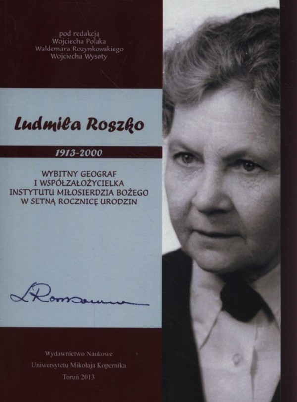 Ludmiła Roszko (1913-2000) Wybitny geograf i współzałożycielka Instytutu Miłosierdzia Bożego w setną rocznicę urodzin