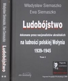 Ludobójstwo dokonane przez nacjonalistów ukraińskich na ludności polskiej Wołynia 1939-45 t.1 i 2