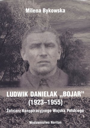 Ludwik Danielak `Bojar` (1923-1955). Żołnierz Konspiracyjnego Wojska Polskiego