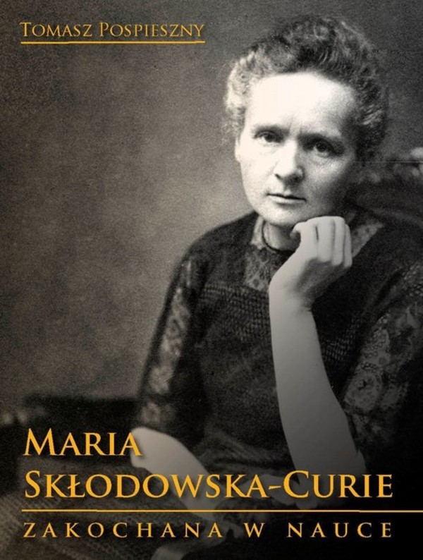 Maria Skłodowska-Curie. Zakochana w nauce