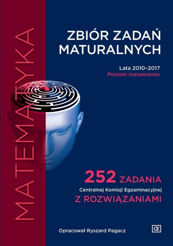 Matematyka Zbiór zadań maturalnych Lata 2010-2017. Poziom rozszerzony 252 zadania Centralnej Komisji Egzaminacyjnej z rozwiązaniami