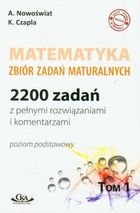 Matematyka zbiór zadań maturalnych 2200 zadań z pełnymi rozwiązaniami i komentarzami. Poziom podstawowy Tom 1