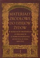 Materiały źródłowe do dziejów Żydów Tom 1 w księgach grodzkich lubelskich z doby panowania Augusta II Sasa 1697-1733